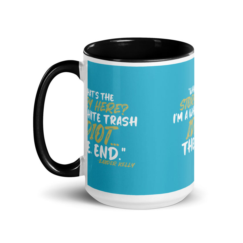 What's the story? I'm a white trash idiot, the end -Zander Kelly, Joe Dirt Mug with Color Inside - Image 7