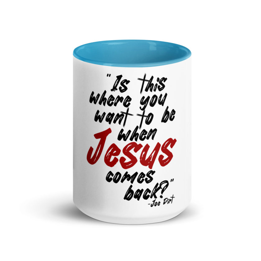 Is this where you want to be When Jesus comes back? -Joe Dirt  Mug with Color Inside - Image 23