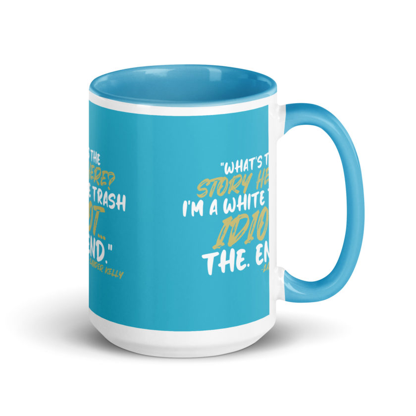 What's the story? I'm a white trash idiot, the end -Zander Kelly, Joe Dirt Mug with Color Inside - Image 22