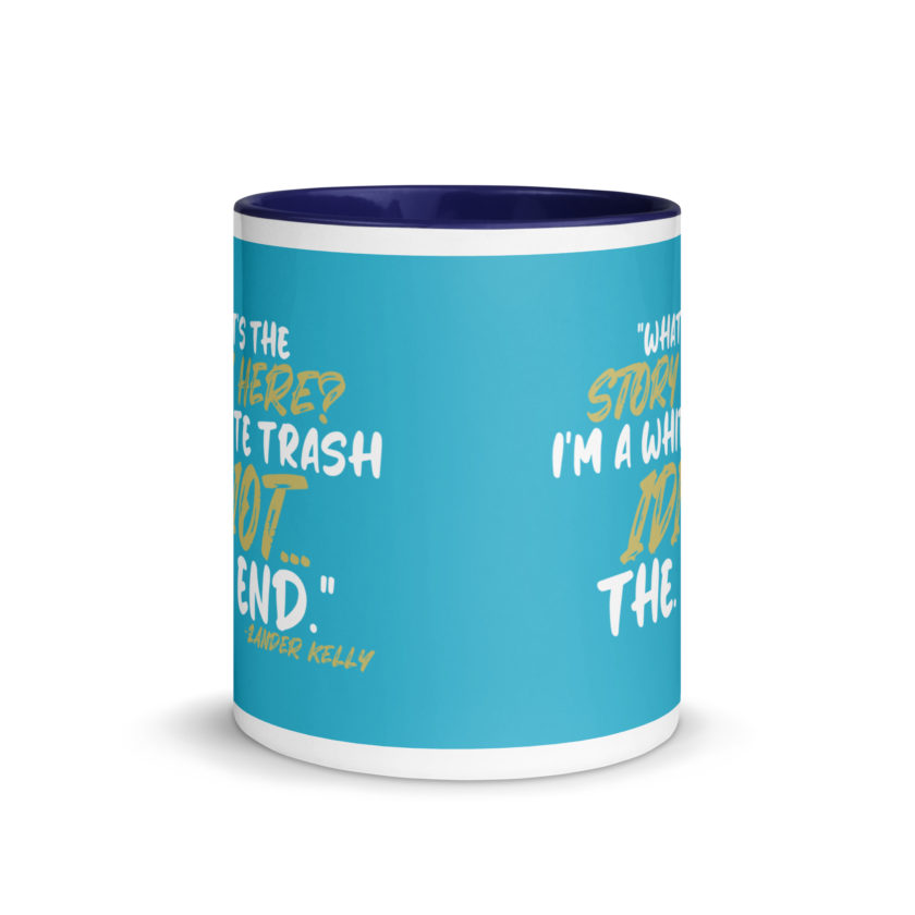 What's the story? I'm a white trash idiot, the end -Zander Kelly, Joe Dirt Mug with Color Inside - Image 9