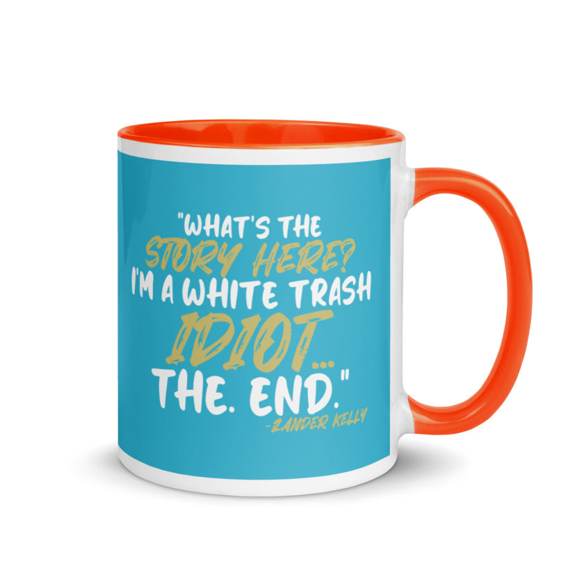What's the story? I'm a white trash idiot, the end -Zander Kelly, Joe Dirt Mug with Color Inside - Image 17