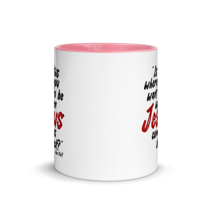 Is this where you want to be When Jesus comes back? -Joe Dirt  Mug with Color Inside - Image 26