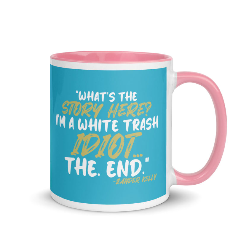What's the story? I'm a white trash idiot, the end -Zander Kelly, Joe Dirt Mug with Color Inside - Image 25