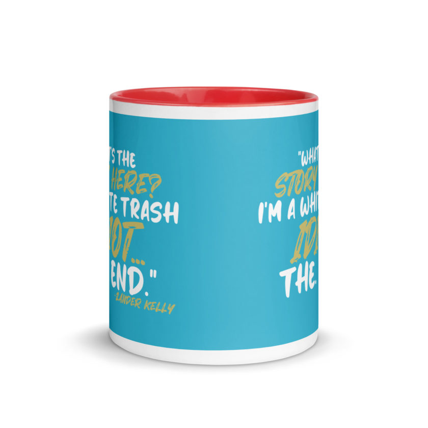 What's the story? I'm a white trash idiot, the end -Zander Kelly, Joe Dirt Mug with Color Inside - Image 12