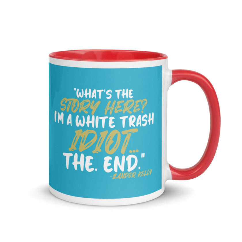What's the story? I'm a white trash idiot, the end -Zander Kelly, Joe Dirt Mug with Color Inside - Image 11
