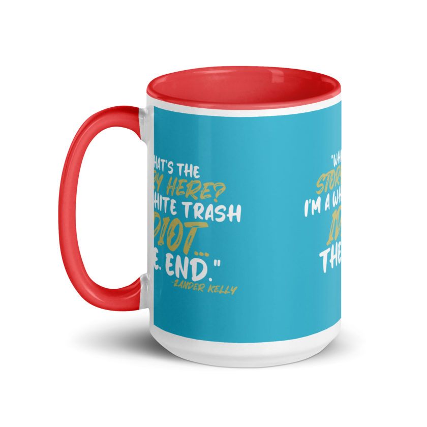 What's the story? I'm a white trash idiot, the end -Zander Kelly, Joe Dirt Mug with Color Inside - Image 16