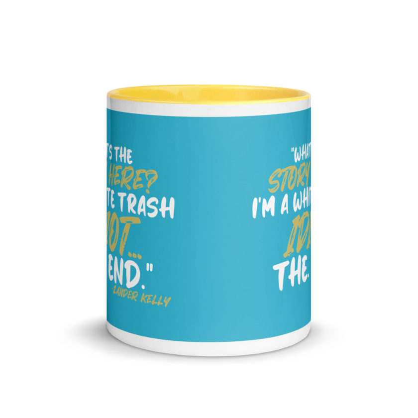What's the story? I'm a white trash idiot, the end -Zander Kelly, Joe Dirt Mug with Color Inside - Image 29