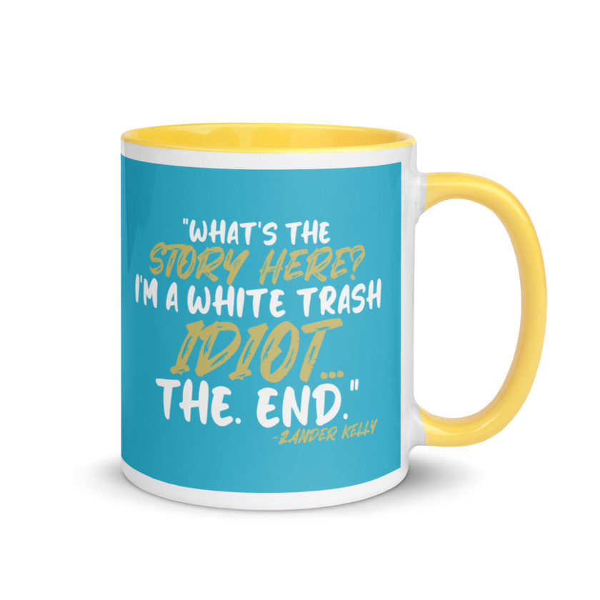 What's the story? I'm a white trash idiot, the end -Zander Kelly, Joe Dirt Mug with Color Inside - Image 28