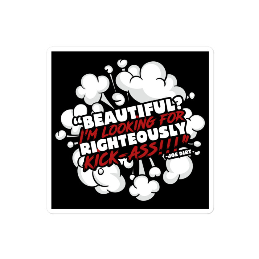 Beautiful? I'm looking for righteously kick!!! Joe Dirt Bubble-free stickers