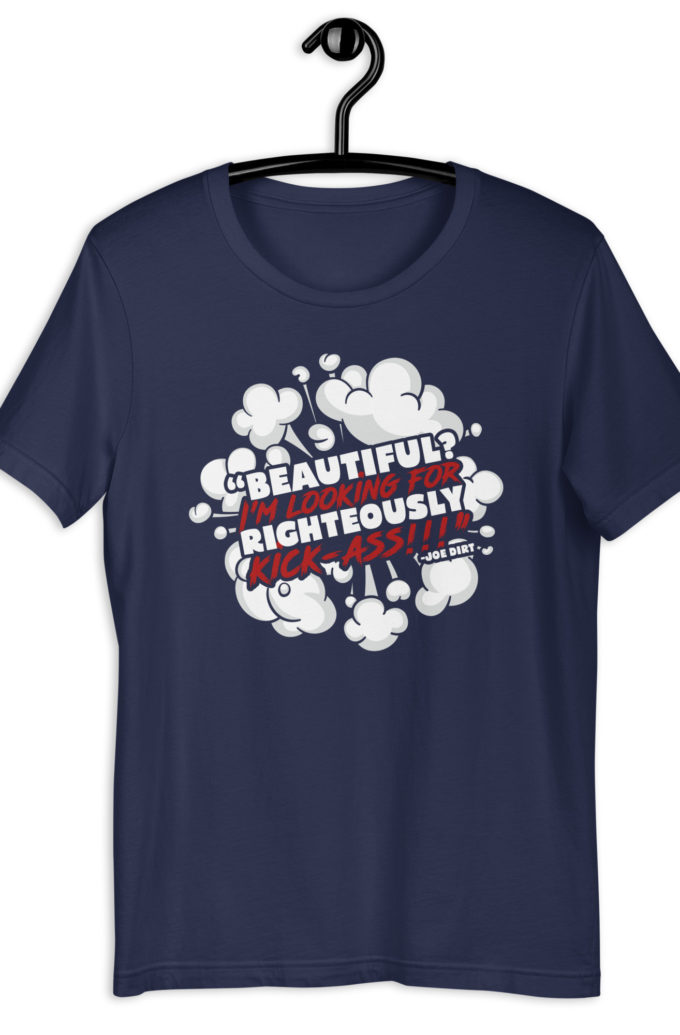 Beautiful? I'm looking for righteously kick!!! Joe Dirt Unisex t-shirt