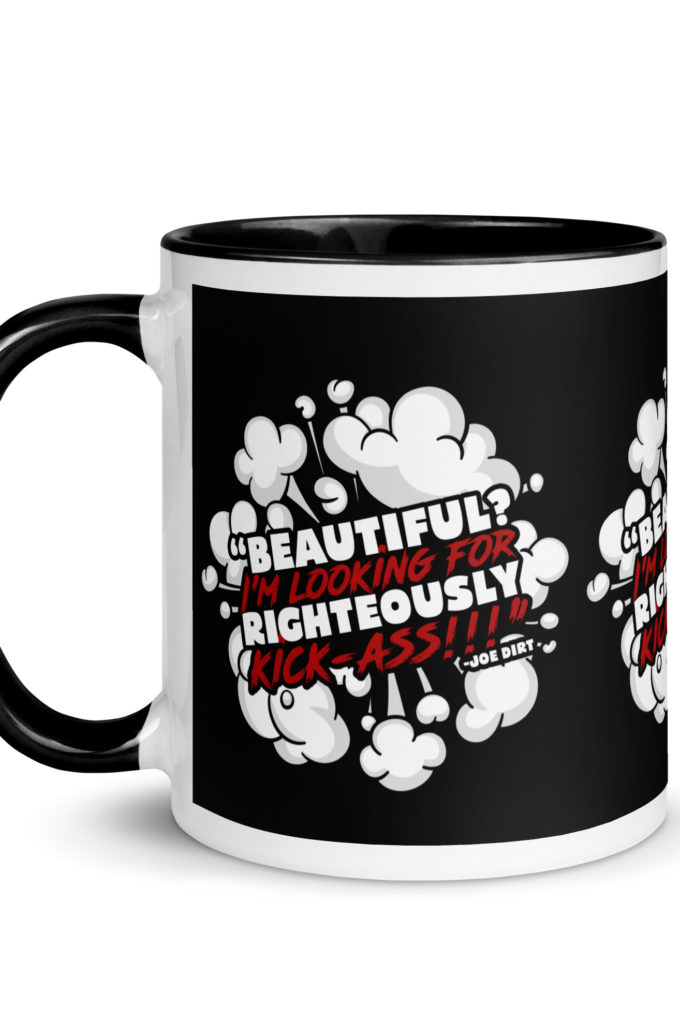 Beautiful? I'm looking for righteously kick!!! Joe Dirt Mug with Color Inside