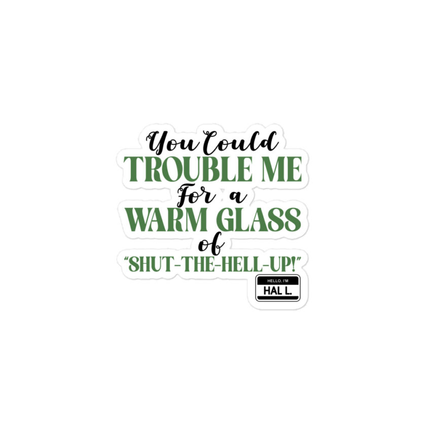 You could trouble me for a warm glass of " Shut-The-Hell-UP! -Hal L., Happy Gilmore - Image 2