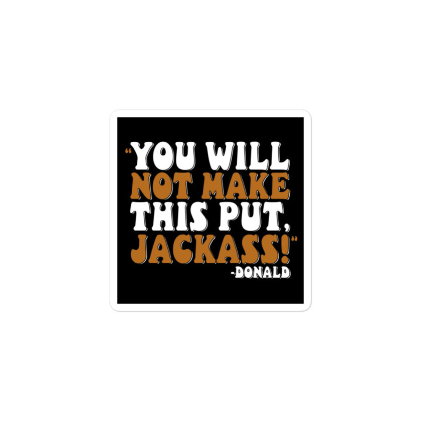 You will not make this put, Jackass! -Donald, Happy Gilmore Bubble-free stickers - Image 2