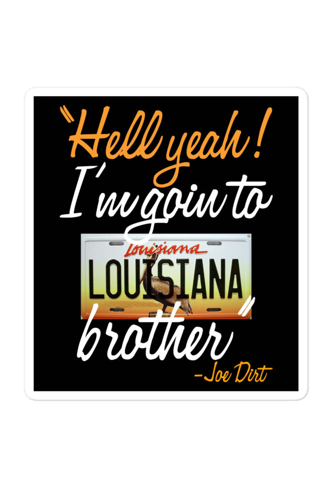 Hell yeah! I'm goin to Louisiana, Brother! -Joe Dirt Bubble-free stickers