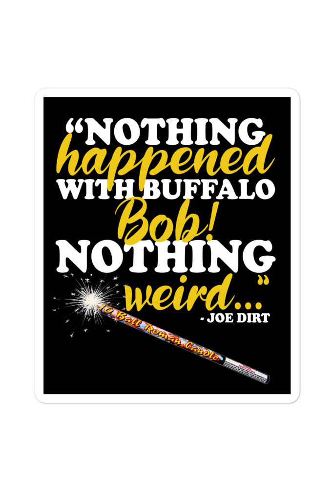 Nothing happened with Buffalo Bob, nothing wierd! -Joe Dirt Film