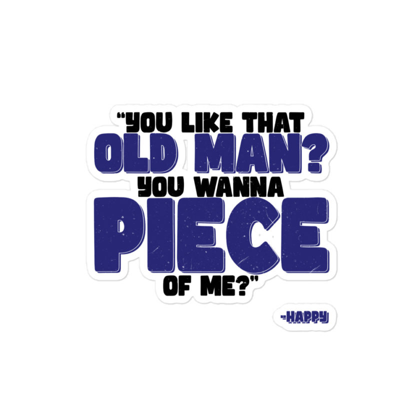 You like that old man? You wanna piece of me? -Happy, Happy Gilmore