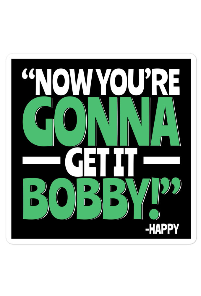 Now you're gonna get it Bobby! -Happy Gilmore