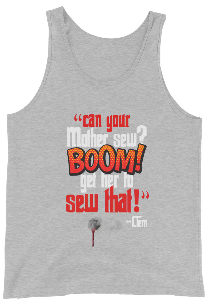 Can your mother sew? BOOM! Get her to sew that! -Clem, Joe Dirt Film