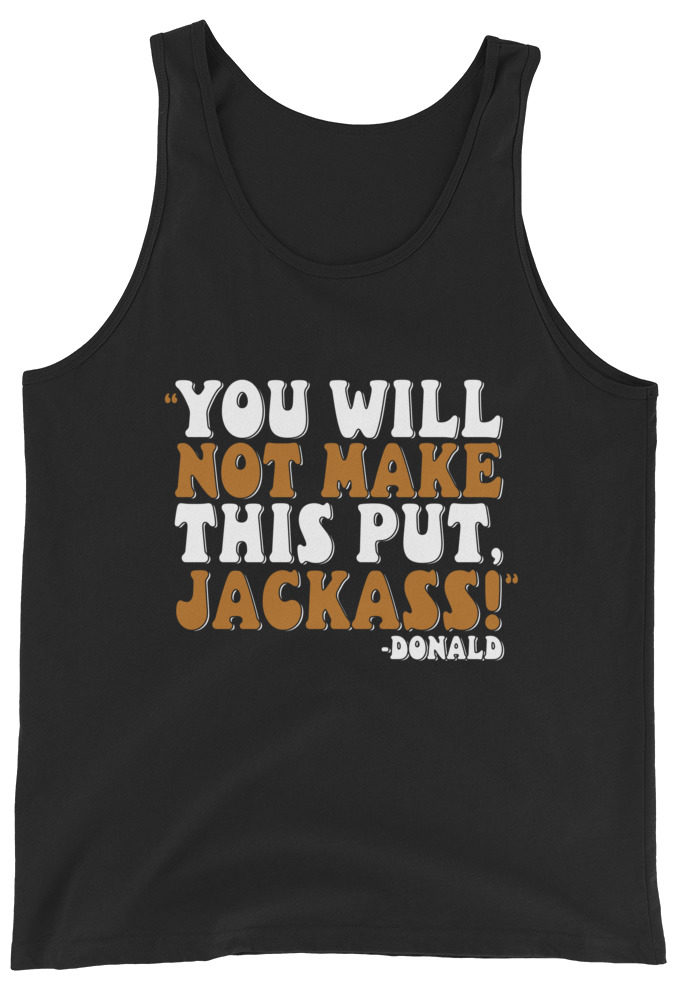 You will not make this put, Jackass! -Donald, Happy Gilmore Men's Tank Top