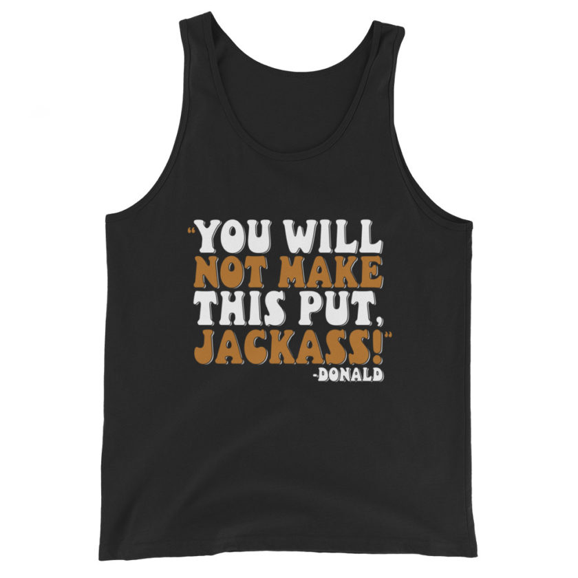 You will not make this put, Jackass! -Donald, Happy Gilmore Men's Tank Top