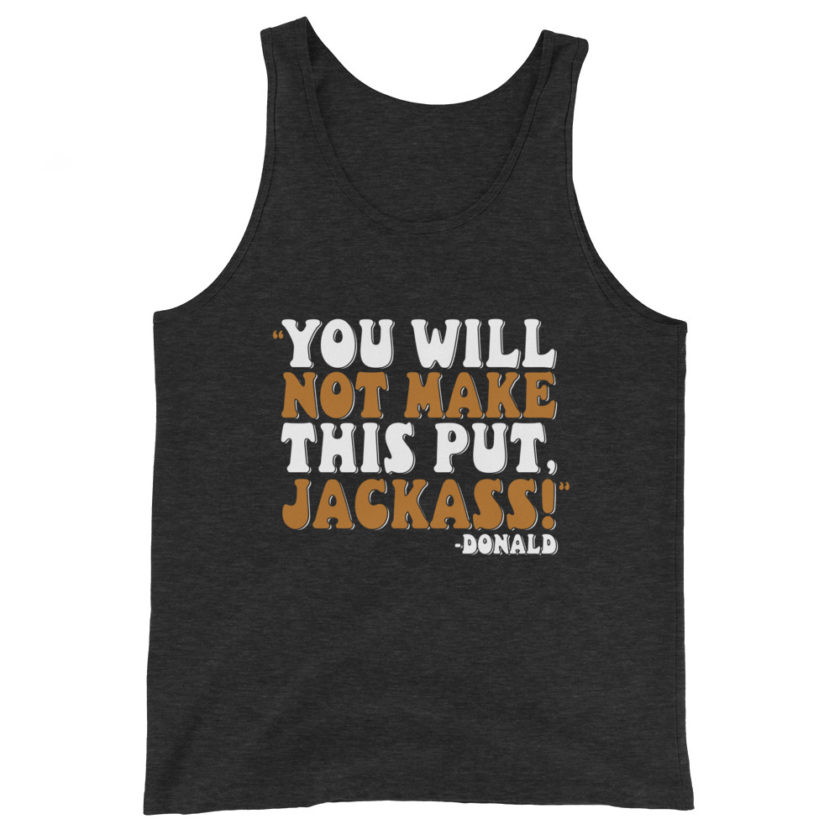 You will not make this put, Jackass! -Donald, Happy Gilmore Men's Tank Top - Image 4