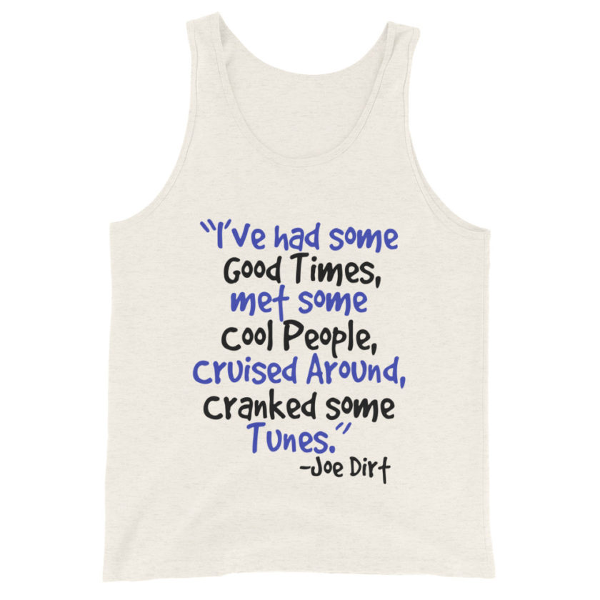 I've had some good times, met some cool people, cruised around, cranked some tunes. -Joe Dirt Film - Image 4