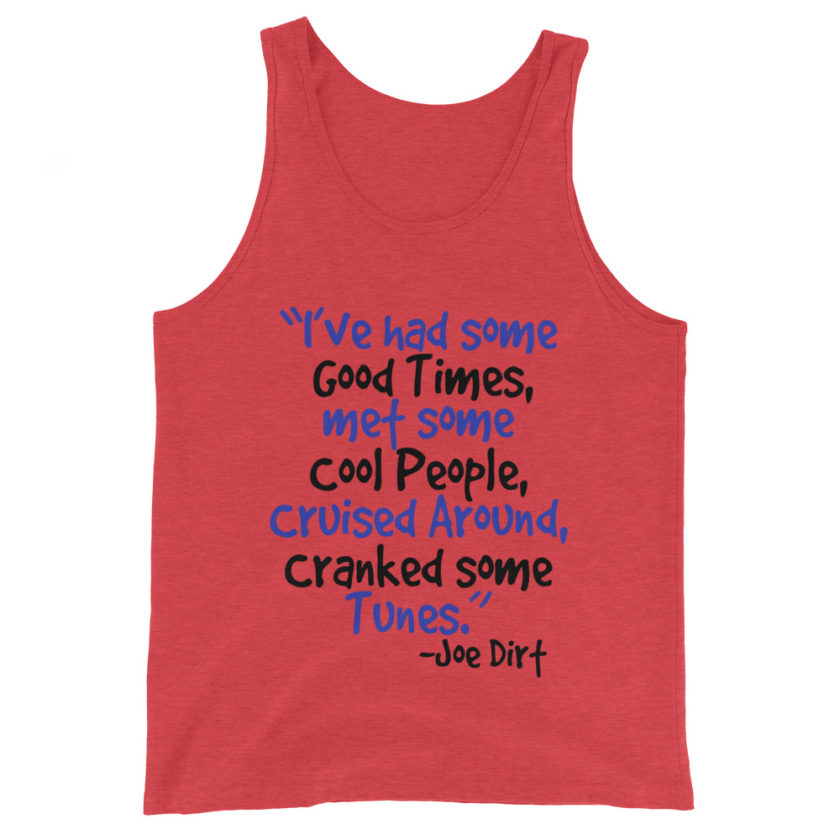 I've had some good times, met some cool people, cruised around, cranked some tunes. -Joe Dirt Film - Image 2