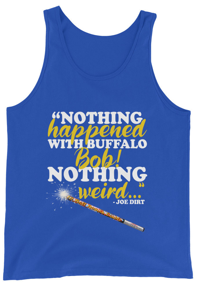 Nothing happened with Buffalo Bob, nothing weird! -Joe Dirt Film