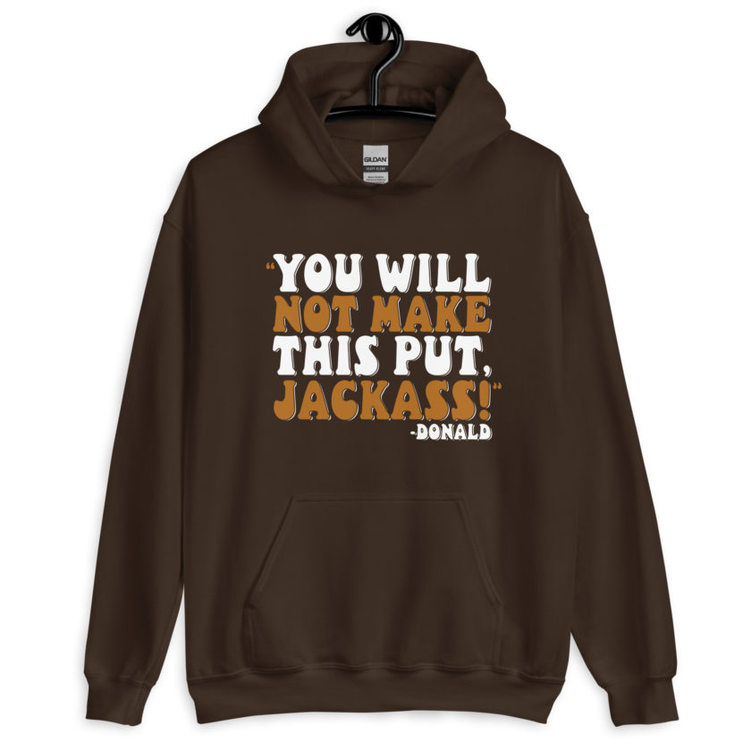 You will not make this put, Jackass! -Donald, Happy Gilmore Unisex Hoodie - Image 5