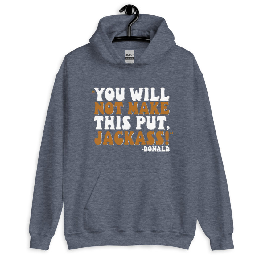 You will not make this put, Jackass! -Donald, Happy Gilmore Unisex Hoodie - Image 8