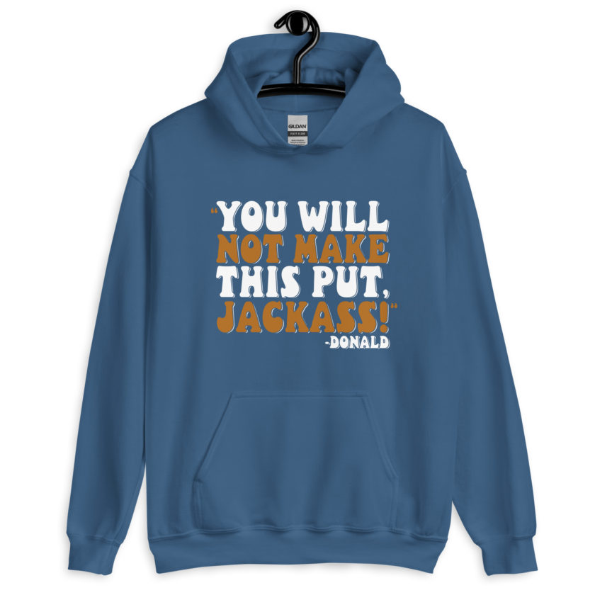 You will not make this put, Jackass! -Donald, Happy Gilmore Unisex Hoodie - Image 7