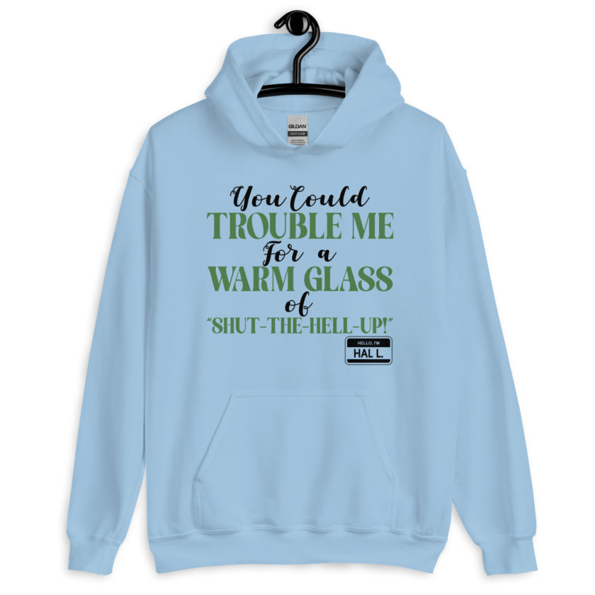 You could trouble me for a warm glass of " Shut-The-Hell-UP! -Hal L., Happy Gilmore Unisex Hoodie - Image 3