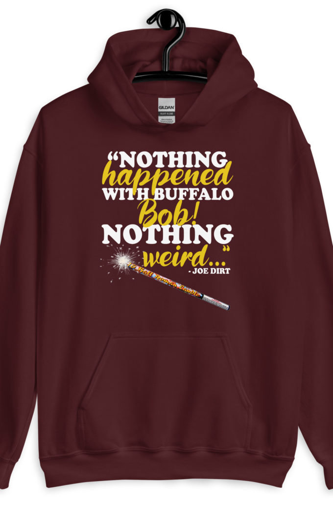 Nothing happened with Buffalo Bob, nothing weird! -Joe Dirt Film