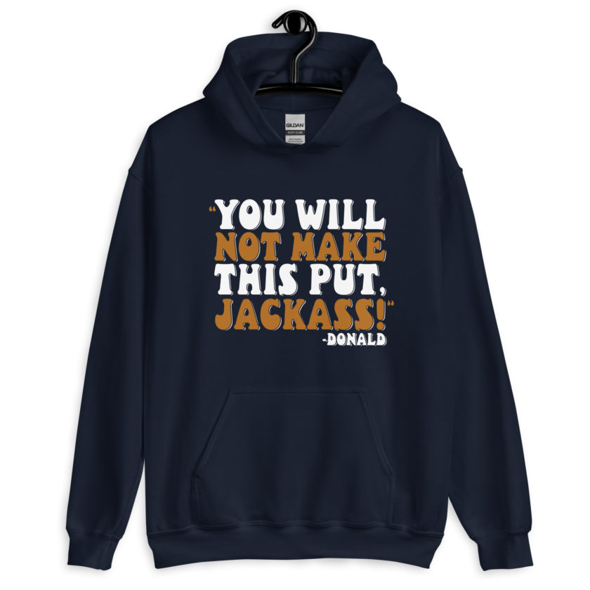 You will not make this put, Jackass! -Donald, Happy Gilmore Unisex Hoodie - Image 3