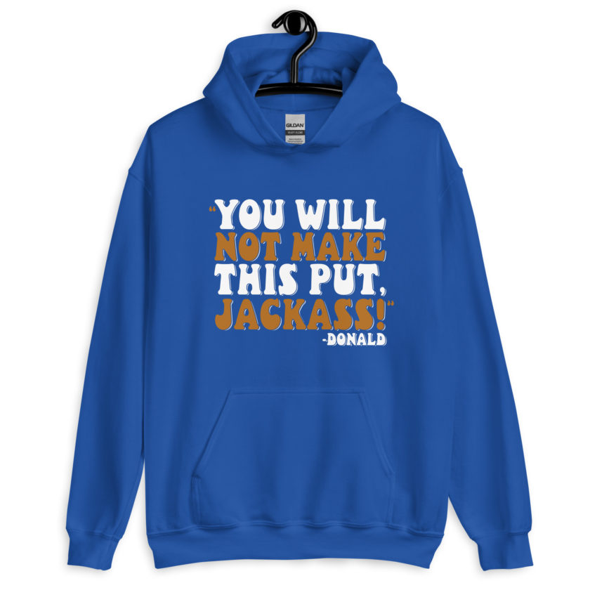 You will not make this put, Jackass! -Donald, Happy Gilmore Unisex Hoodie