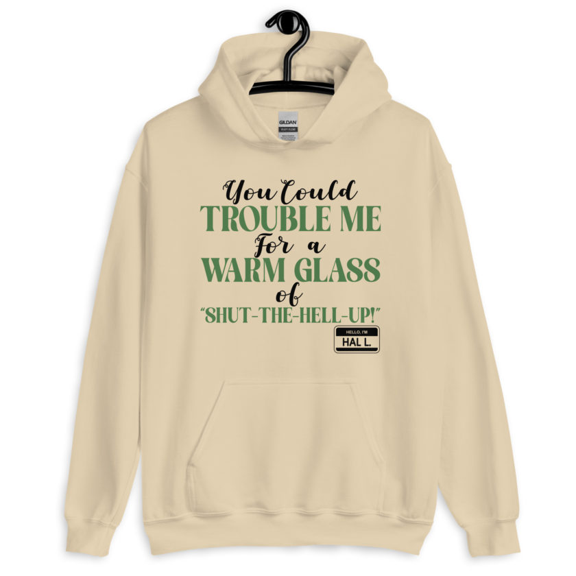 You could trouble me for a warm glass of " Shut-The-Hell-UP! -Hal L., Happy Gilmore Unisex Hoodie - Image 4
