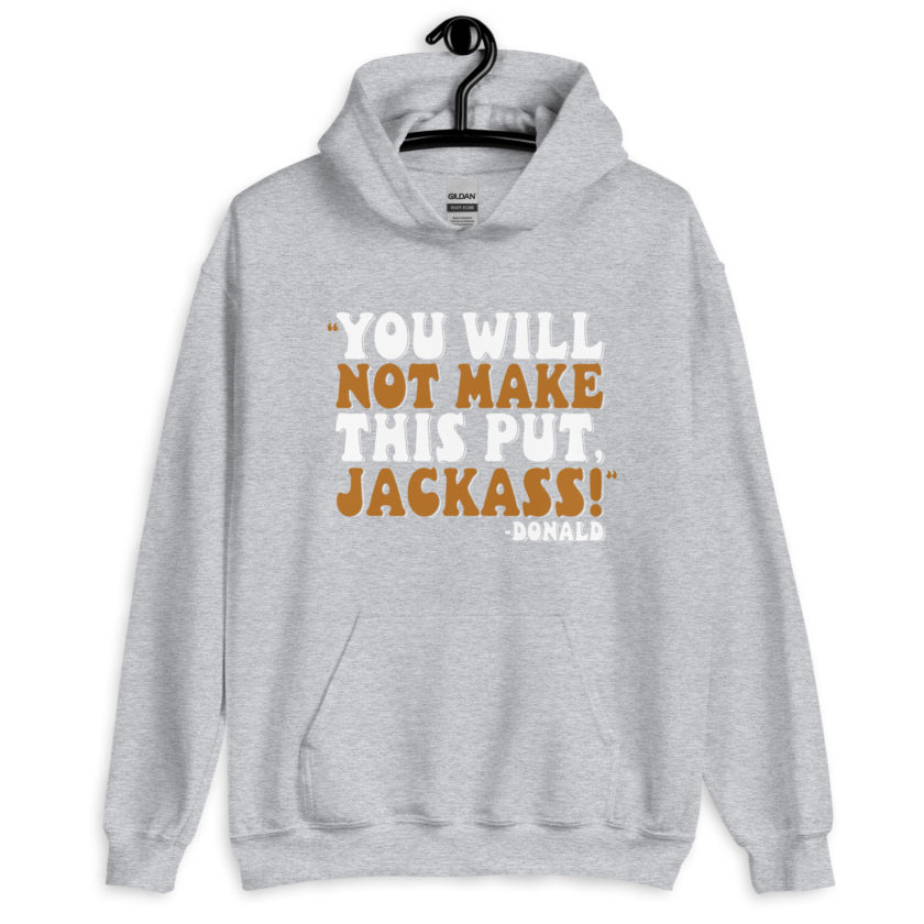 You will not make this put, Jackass! -Donald, Happy Gilmore Unisex Hoodie - Image 9