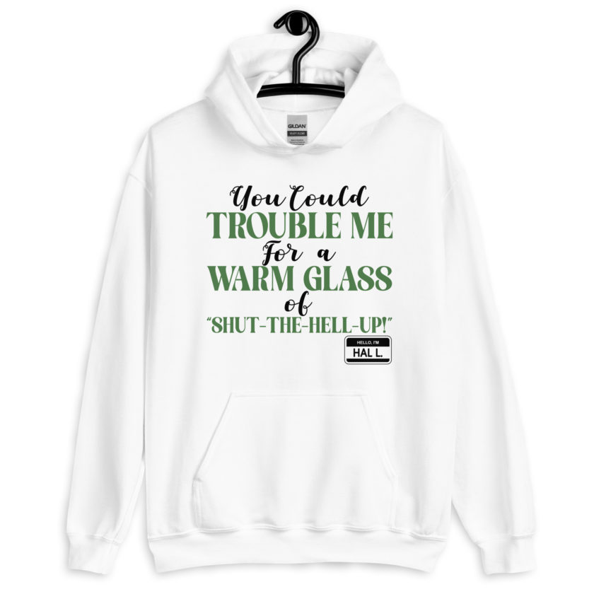 You could trouble me for a warm glass of " Shut-The-Hell-UP! -Hal L., Happy Gilmore Unisex Hoodie - Image 5