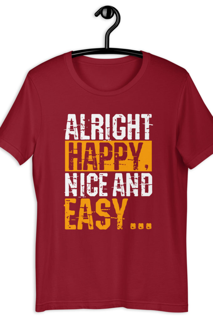 Alright Happy, Nice and easy.. That was not nice and Easy! Unisex t-shirt