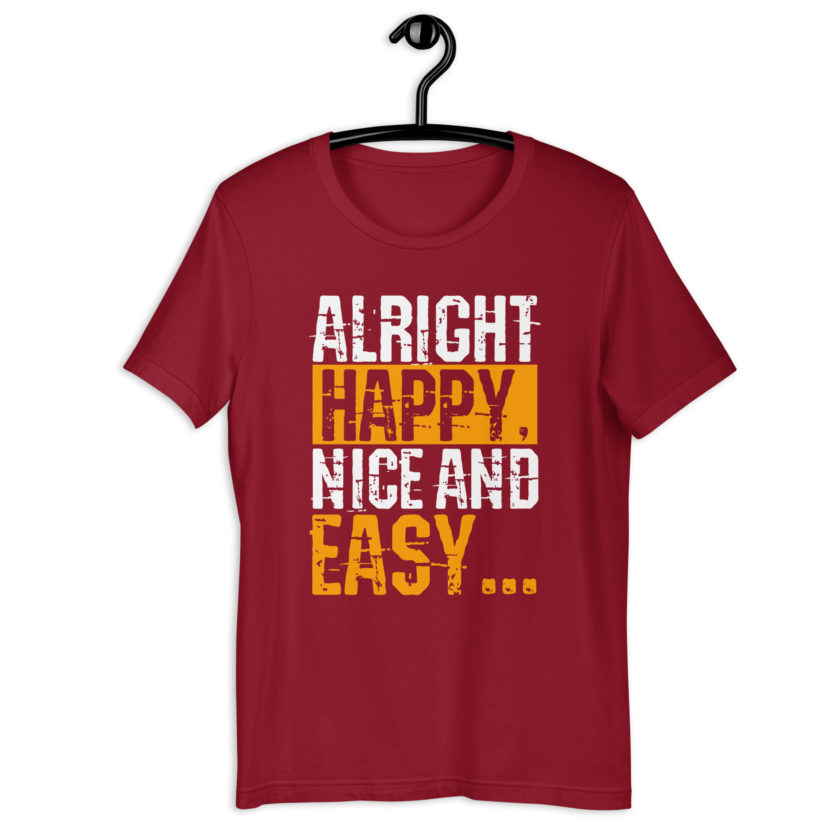 Alright Happy, Nice and easy.. That was not nice and Easy! Unisex t-shirt
