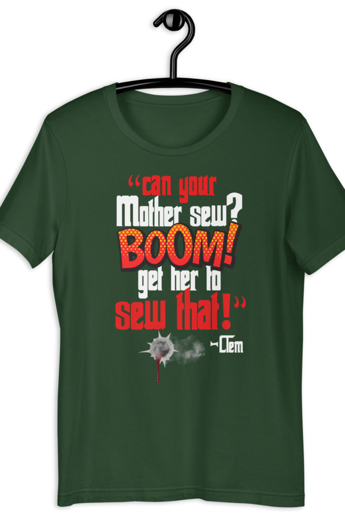 Can your mother sew? BOOM! Get her to sew that! -Clem, Joe Dirt Film