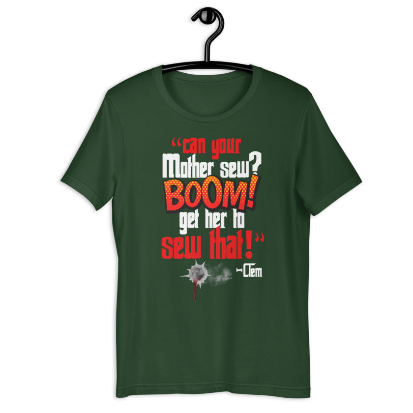 Can your mother sew? BOOM! Get her to sew that! -Clem, Joe Dirt Film