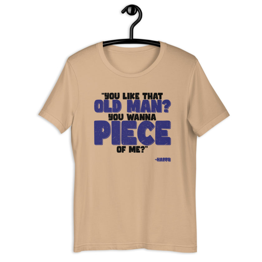 You like that old man? You wanna piece of me? -Happy, Happy Gilmore