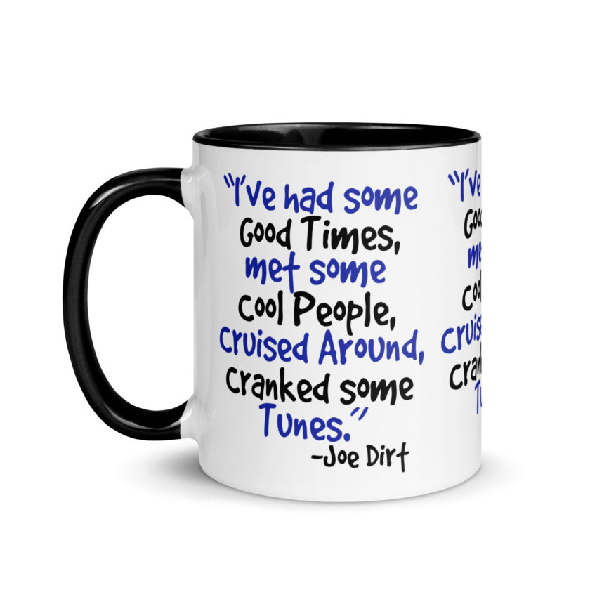 I've had some good times, met some cool people, cruised around, cranked some tunes. -Joe Dirt Film - Image 4