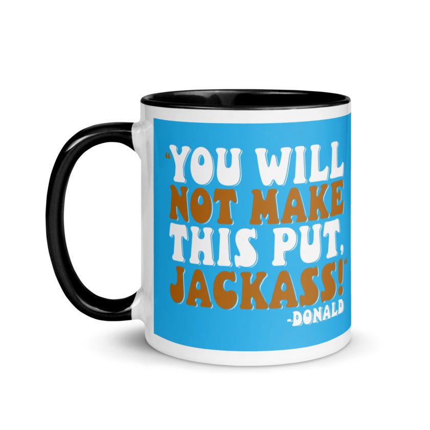 You will not make this put, Jackass! -Donald, Happy Gilmore Mug with Color Inside - Image 4