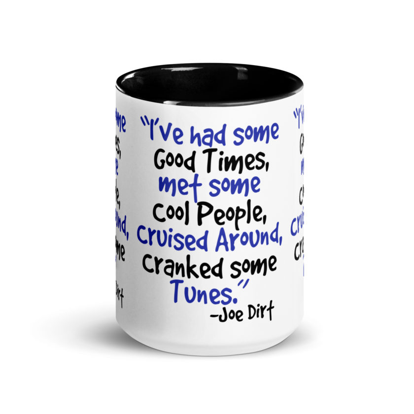 I've had some good times, met some cool people, cruised around, cranked some tunes. -Joe Dirt Film - Image 6
