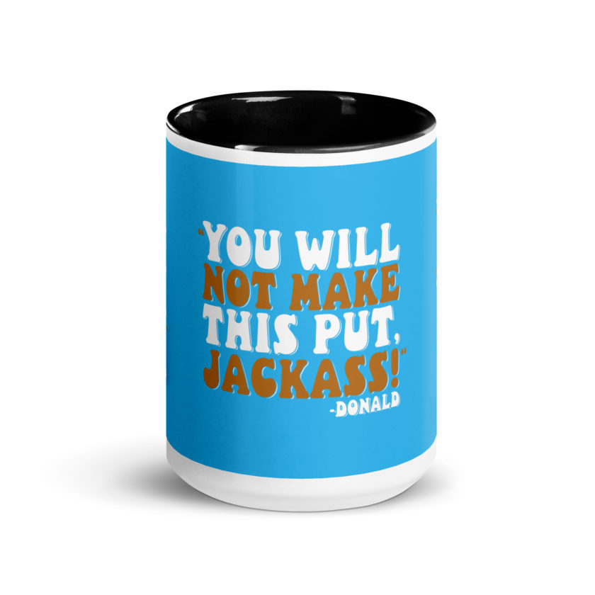 You will not make this put, Jackass! -Donald, Happy Gilmore Mug with Color Inside - Image 6