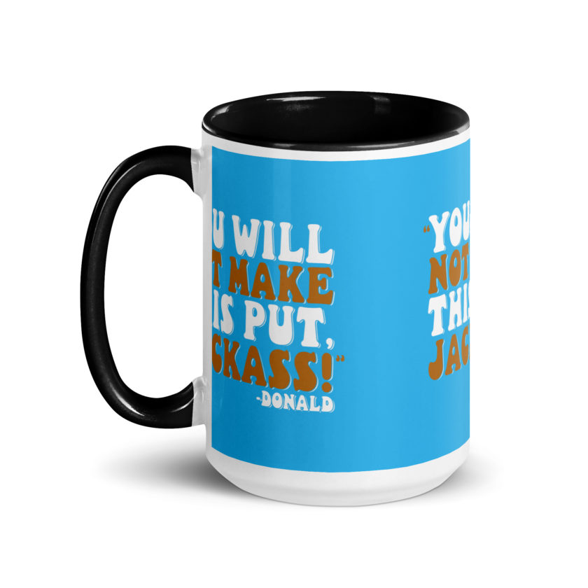 You will not make this put, Jackass! -Donald, Happy Gilmore Mug with Color Inside - Image 7