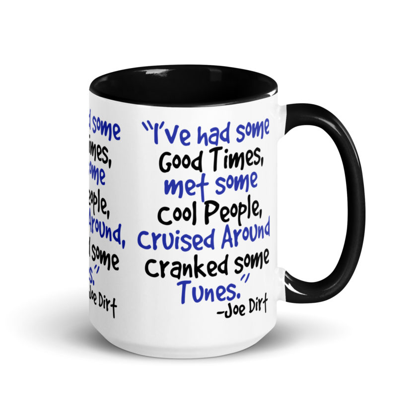 I've had some good times, met some cool people, cruised around, cranked some tunes. -Joe Dirt Film - Image 5