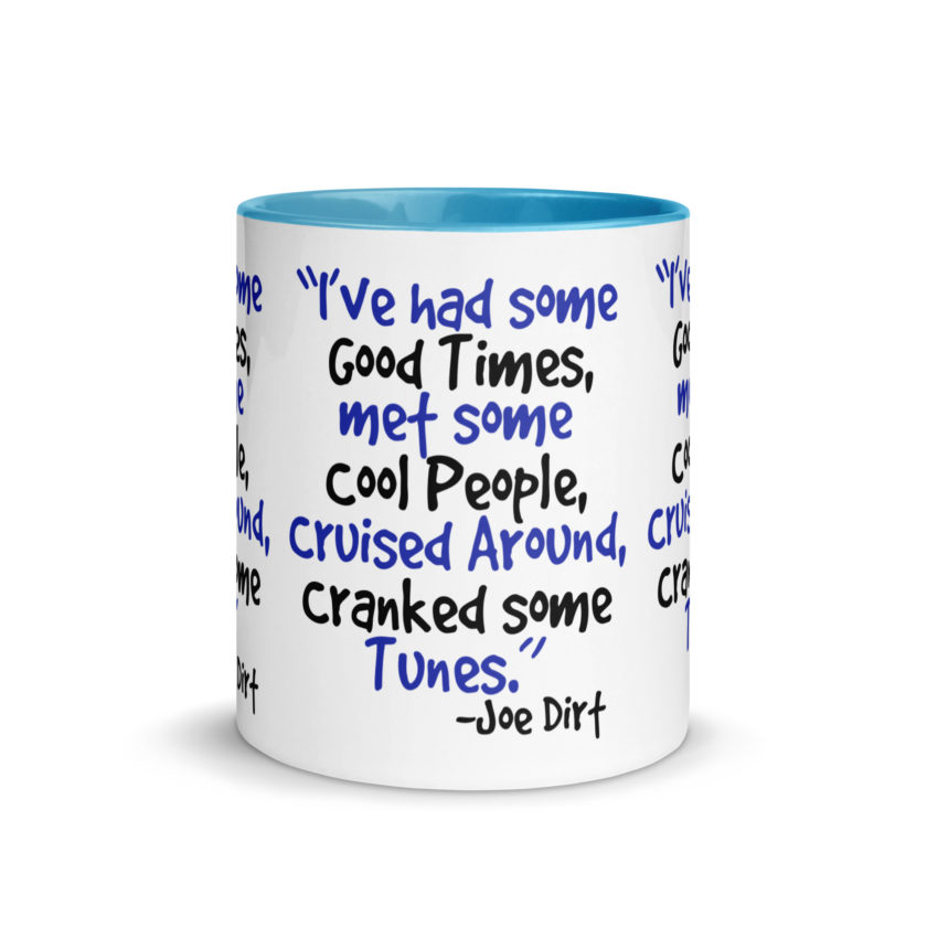I've had some good times, met some cool people, cruised around, cranked some tunes. -Joe Dirt Film - Image 26